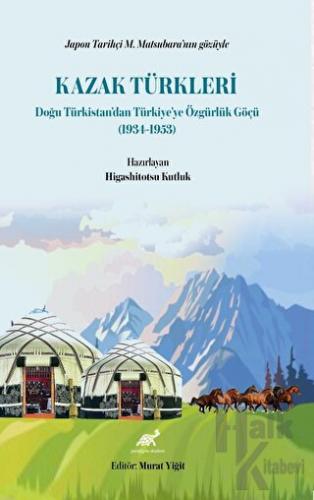 Japon Tarihçi M. Matsubara’nın Gözüyle Kazak Türkleri Doğu Türkistan’dan Türkiye’ye Özgürlük Göçü (1934-1953)
