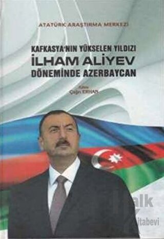 Kafkasya'nın Yükselen Yıldızı İlham Aliyev Döneminde Azerbaycan (Ciltl