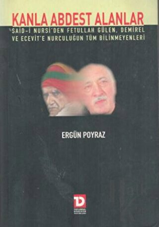 Kanla Abdest Alanlar: Said Nursi’den Fethullah Gülen, Demirel ve Ecevit’e Nurculuğun Tüm Bilinmeyenleri