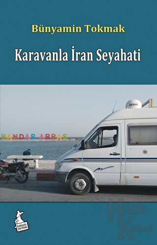 Karavanla İran Seyahati - Yakındaki Uzak Komşumuz