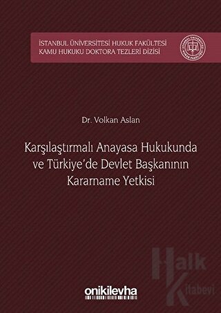 Karşılaştırmalı Anayasa Hukukunda ve Türkiye'de Devlet Başkanının Kararname Yetkisi (Ciltli)