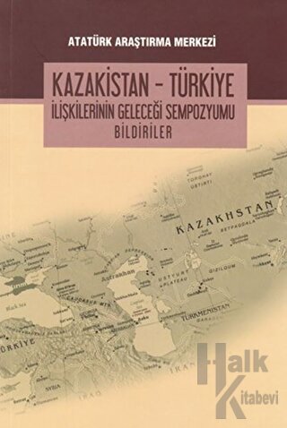 Kazakistan - Türkiye İlişkilerinin Geleceği Sempozyumu Bildiriler