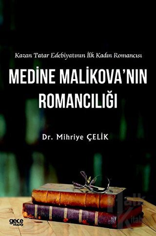 Kazan Tatar Edebiyatının İlk Kadın Romancısı Medine Malikova’nın Romancılığı
