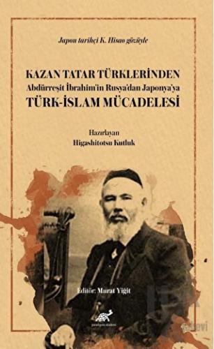 Kazan Tatar Türklerinden Abdürreşit İbrahim’in Rusya’dan Japonya’ya Tü