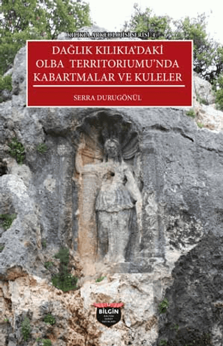 Kılıkıa Arkeolojisi Serisi 4 - Dağlık Kılıkıa'daki Olba Terrıtorıumu'nda Kabartmalar ve Kuleler