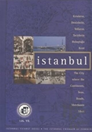 Kıtaların, Denizlerin, Yolların, Tacirlerin Buluştuğu Kent İstanbul / The City Where the Continents, Seas, Roads, Merchants Meet (Ciltli)