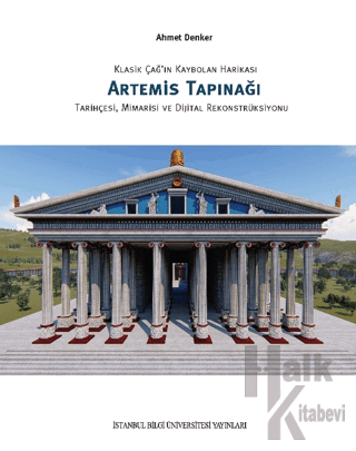 Klasik Çağ'ın Kaybolan Harikası Artemis Tapınağı Tarihçesi, Mimarisi ve Dijital Rekonstrüksiyonu