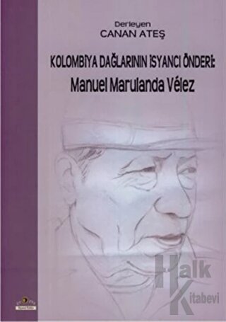 Kolombiya Dağlarının İsyancı Önderi: Manuel Marulanda Velez - Halkkita