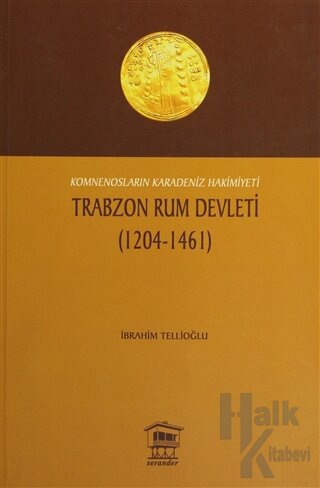 Komnensoların Karadeniz Hakimiyeti Trabzon Rum Devleti 1204 - 1461 - H