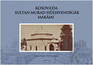 Kosova’da Sultan Murad Hüdavendigar Makamı (Ciltli) - Halkkitabevi