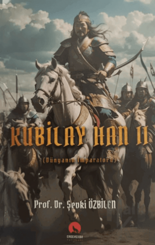 Kubilay Han II Dünyanın İmparatoru