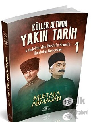 Küller Altında Yakın Tarih 1 - Vahdettin’den Mustafa Kemal’e Unutulan 