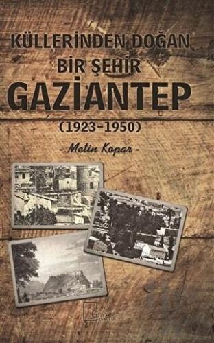 Küllerinden Doğan Bir Şehir Gaziantep (1923-1950)