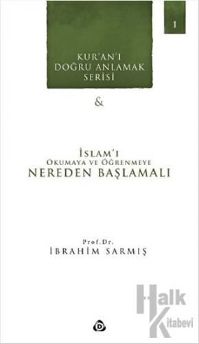 Kur'an'ı Doğru Anlamak Serisi -1 : İslam'ı Okumaya ve Öğrenmeye Nereden Başlamalı