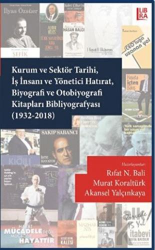 Kurum ve Sektör Tarihi İş İnsanı ve Yönetici Hatırat Biyografi ve Otobiyografi Kitapları Bibliyografyası (1932-2018)