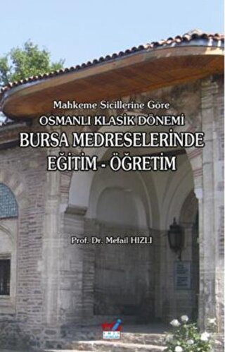 Mahkeme Sicillerine Göre Osmanlı Klasik Dönemi Bursa Medreselerinde Eğitim - Öğretim