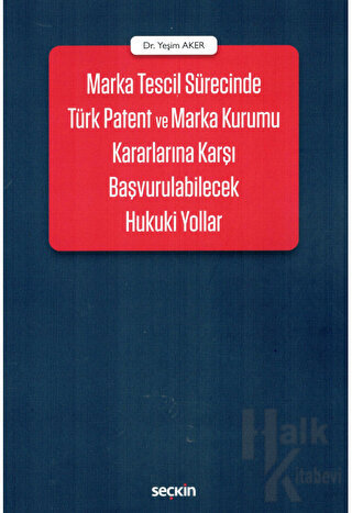 Marka Tescil Sürecinde Türk Patent ve Marka Kurumu Kararlarına Karşı Başvurulabilecek Hukuki Yollar