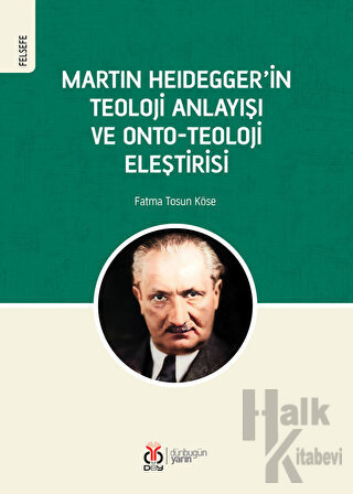 Martin Heidegger'in Teoloji Anlayışı ve Onto-Teoloji Eleştirisi