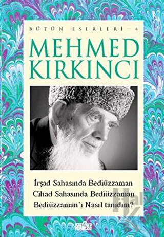 Mehmed Kırkıncı Bütün Eserleri - 4: İrşad Sahasında Bediüzzaman - Cihad Sahasında Bediüzzaman - Bediüzzaman'ı Nasıl Tanıdım?