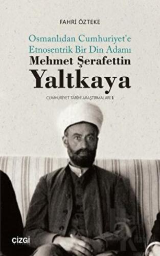 Mehmet Şerafettin Yaltkaya - Osmanlıdan Cumhuriyet'e Etnosentrik Bir D