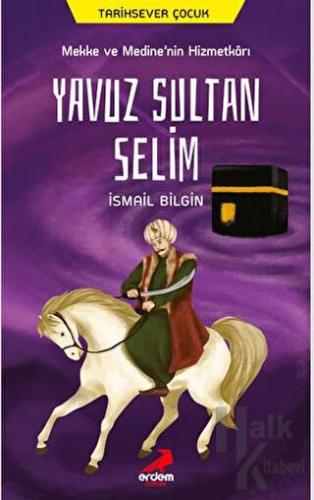 Mekke ve Medine’nin Hizmetkarı Yavuz Sultan Selim - Halkkitabevi