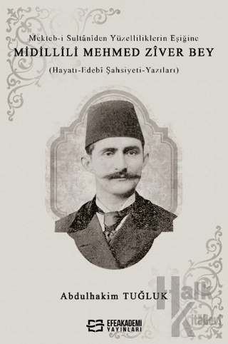 Mekteb-i Sultaniden Yüzelliliklerin Eşiğine Midillili Mehmed Zîver Bey (Hayatı-Edebi Şahsiyeti-Yazıları)