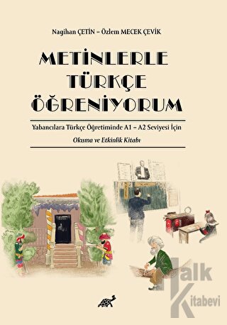 Metinlerle Türkçe Öğreniyorum Yabancılara Türkçe Öğretiminde A1 – A2 Seviyesi İçin Okuma ve Etkinlik Kitabı