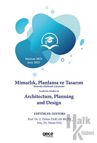 Mimarlık, Planlama ve Tasarım Alanında Akademik Çalışmalar - Academic Studies in Architecture, Planning and Design Haziran 2023-2023 June