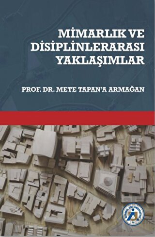 Mimarlık ve Disiplinlerarası Yaklaşımlar Prof. Dr. Mete Tapan’a Armağa