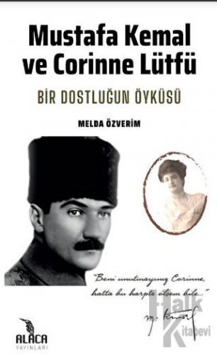 Mustafa Kemal ve Corinne Lütfü - Bir Dostluğun Öyküsü