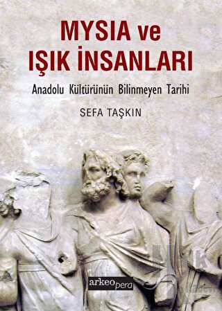 Mysia ve Işık İnsanları - Anadolu Kültürünün Bilinmeyen Tarihi - Halkk
