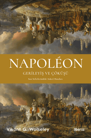 Napoleon - Gerileyiş ve Çöküşü - Son Seferlerindeki Askerî Hataları - 