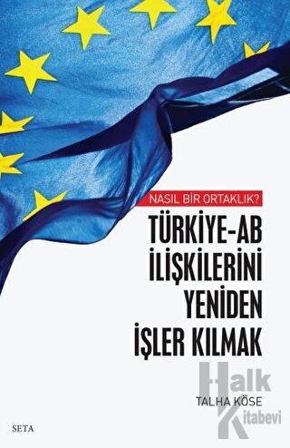 Nasıl Bir Ortaklık? Türkiye-AB İlişkilerini Yeniden İşler Kılmak - Hal