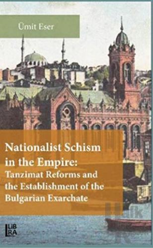 Nationalist Schism in the Empire: Tanzimat Reforms and the Establishment of the Bulgarian Exarchate