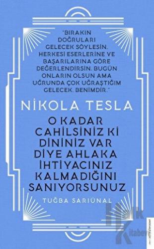 Nikola Tesla - O Kadar Cahilsiniz ki Dininiz Var Diye Ahlaka İhtiyacın