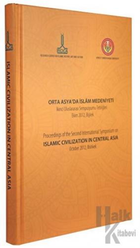 Orta Asya'da İslam Medeniyeti, İkinci Uluslararası Sempozyumu Tebliğleri, Ekim 2012, Bişkek (Ciltli)