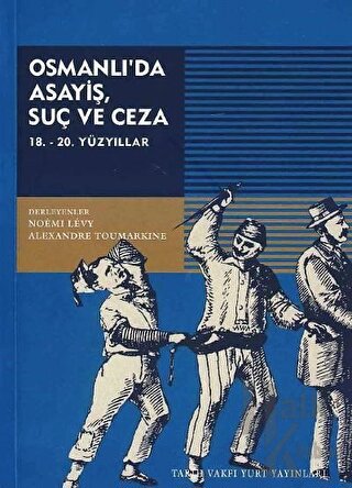 Osmanlı’da Asayiş, Suç ve Ceza 18. - 20. Yüzyıllar