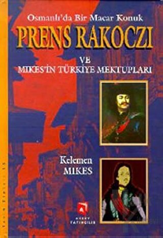 Osmanlı’da Bir Macar Konuk Prens Rakoczi ve Mikes’in Türkiye Mektupları (Ciltli)