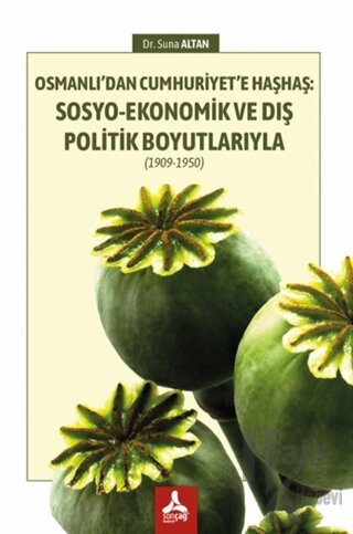 Osmanlı’dan Cumhuriyet’e Haşhaş: Sosyo-Ekonomik ve Dış Politik Boyutlarıyla (1909-1950)