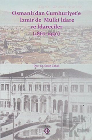 Osmanlı’dan Cumhuriyet’e İzmir’de Mülki İdare ve İdareciler (1867-1950)