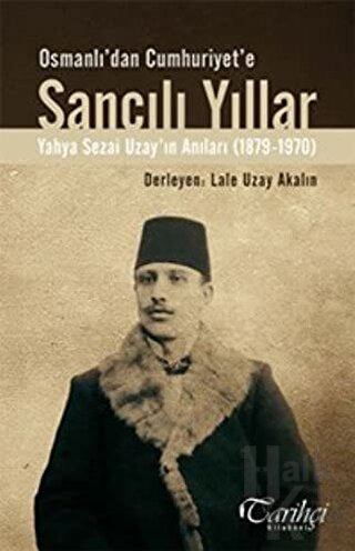 Osmanlı’dan Cumhuriyet’e Sancılı Yıllar