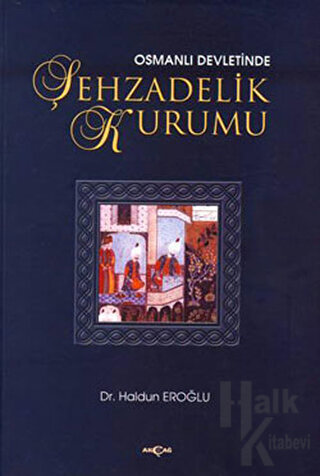 Osmanlı Devleti’nde Şehzadelik Kurumu