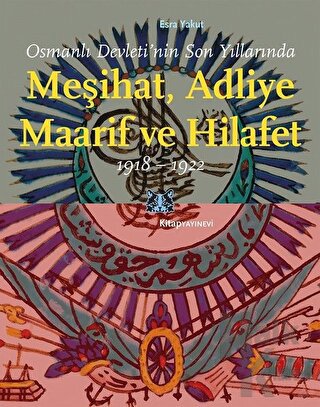 Osmanlı Devleti’nin Son Yıllarında Meşihat Adliye Maarif ve Hilafet 1918-1922