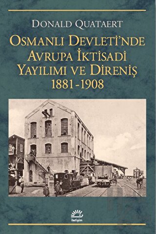 Osmanlı Devleti'nde Avrupa İktisadi Yayılımı ve Direnişi 1881 - 1908 -