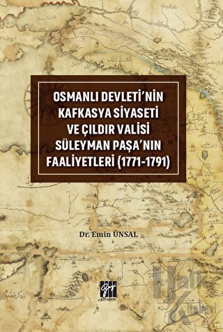 Osmanlı Devleti'nin Kafkasya Siyaseti ve Çıldır Valisi Süleyman Paşa'nın Faaliyetleri (1771-1791)