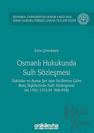 Osmanlı Hukukunda Sulh Sözleşmesi - İstanbul Üniversitesi Hukuk Fakültesi Kamu Hukuku Yüksek Lisans Tezleri Dizisi No:3 (Ciltli)