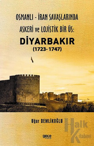 Osmanlı - İran savaşlarında Askeri ve Lojistik Bir Üs: Diyarbakır - Ha