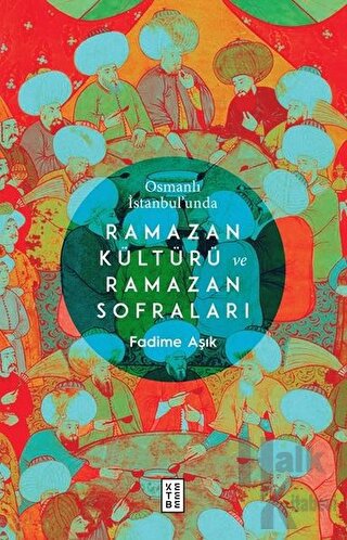 Osmanlı İstanbul’unda Ramazan Kültürü ve Ramazan Sofraları - Halkkitab