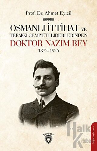 Osmanlı İttihat ve Terakki Cemiyeti Liderlerinden Doktor Nazım Bey 1872-1926