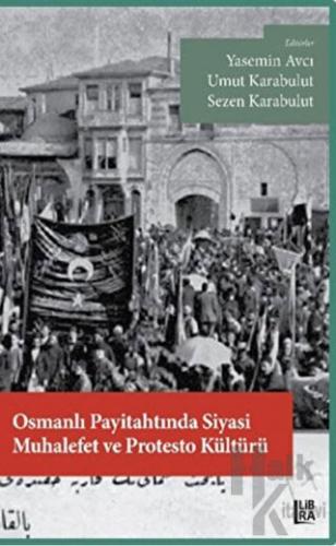 Osmanlı Payitahtında Siyasi Muhalefet ve Protesto Kültürü - Halkkitabe